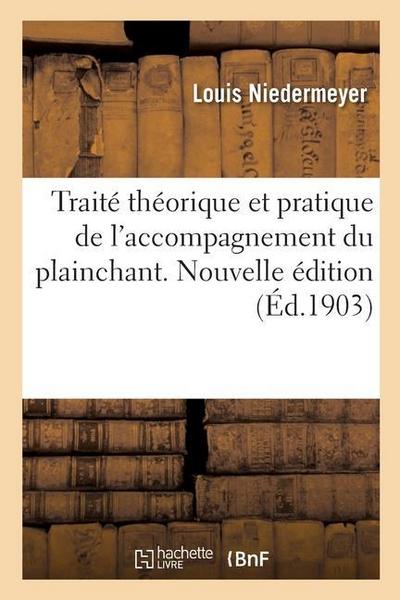 Traité Théorique Et Pratique de l’Accompagnement Du Plainchant. Nouvelle Édition