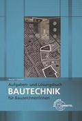Aufgaben- und Lösungsbuch Bautechnik für Bauzeichner/-innen