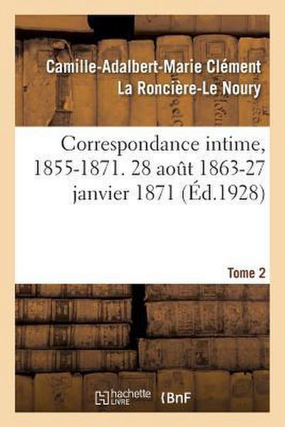 Correspondance Intime, 1855-1871. Tome 2. 28 Août 1863-27 Janvier 1871