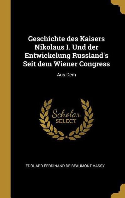 Geschichte des Kaisers Nikolaus I. Und der Entwickelung Russland’s Seit dem Wiener Congress