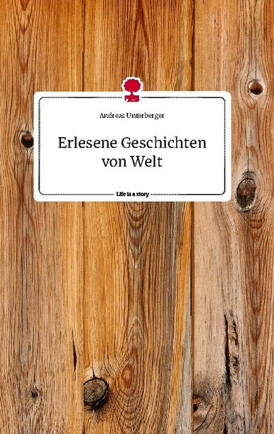 Erlesene Geschichten von Welt. Life is a Story - story.one