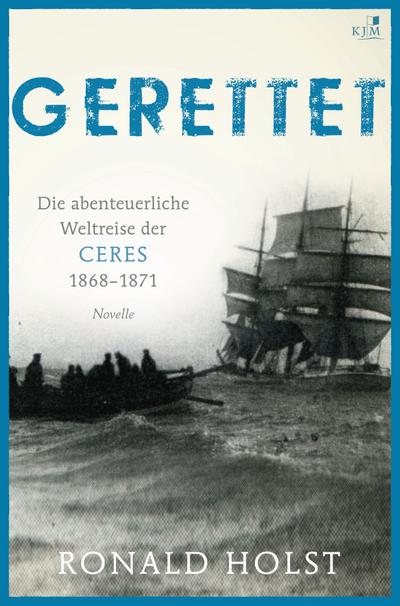 Gerettet. Die abenteuerliche Weltreise der CERES 1868-1871.