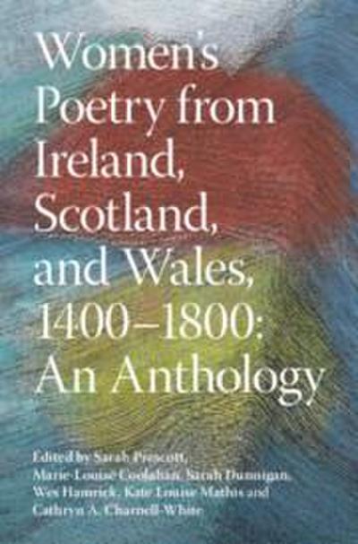 Women’s Poetry from Ireland, Scotland, and Wales, 1400-1800: An Anthology