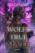 A Wolf’s True Mate (Book One)
