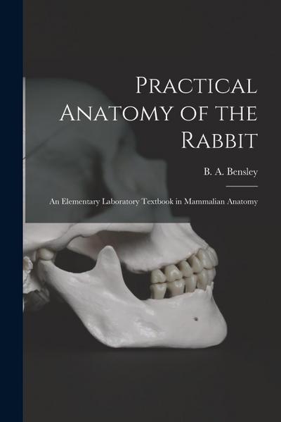 Practical Anatomy of the Rabbit [microform]: an Elementary Laboratory Textbook in Mammalian Anatomy