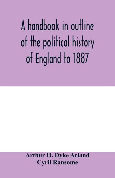 A handbook in outline of the political history of England to 1887