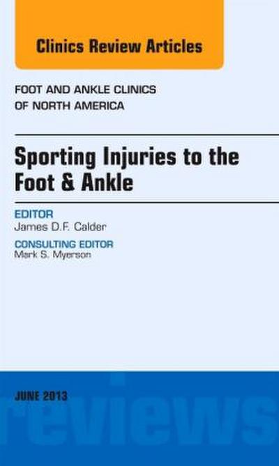 Sporting Injuries to the Foot & Ankle, an Issue of Foot and Ankle Clinics