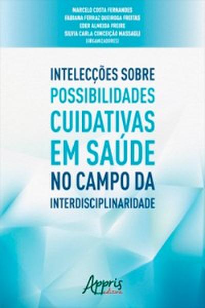 Intelecções Sobre Possibilidades Cuidativas em Saúde no Campo da Interdisciplinaridade