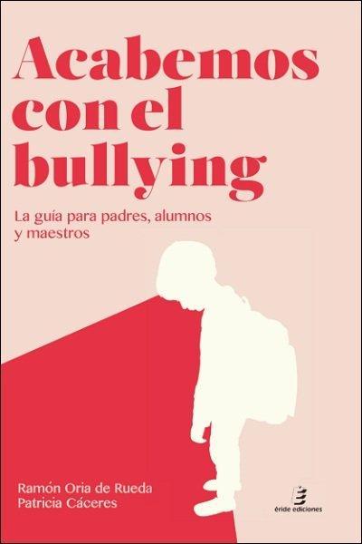 Acabemos con el bullying : la guía para padres, alumnos y maestros