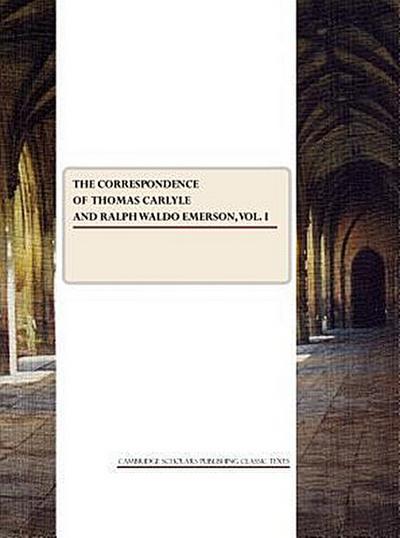 Correspondence of Thomas Carlyle and Ralph Waldo Emerson, Vol. I