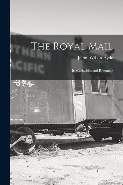 The Royal Mail: Its Curiosities and Romance