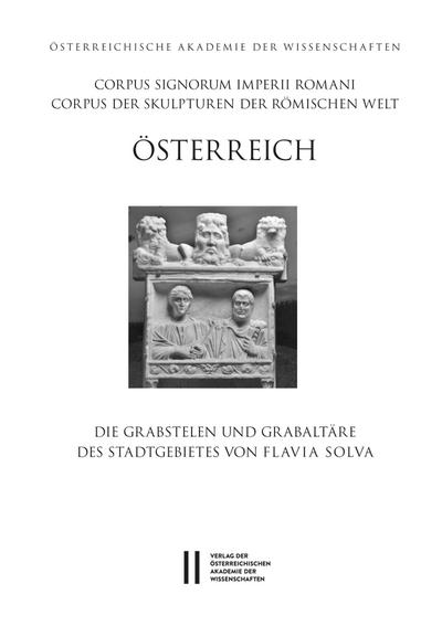 Corpus Signorum Imperii Romani, Österreich / Die Grabstelen und Grabaltäre des Stadtgebietes von Flavia Solva