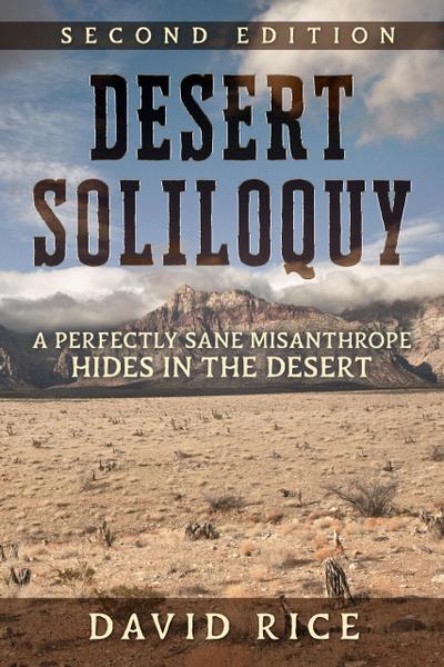 Desert Soliloquy Second Edition - A Perfectly Sane Misanthrope Hides in the Desert