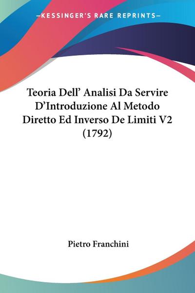 Teoria Dell' Analisi Da Servire D'Introduzione Al Metodo Diretto Ed Inverso De Limiti V2 (1792) - Pietro Franchini