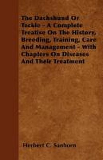 The Dachshund Or Teckle - A Complete Treatise On The History, Breeding, Training, Care And Management - With Chapters On Diseases And Their Treatment