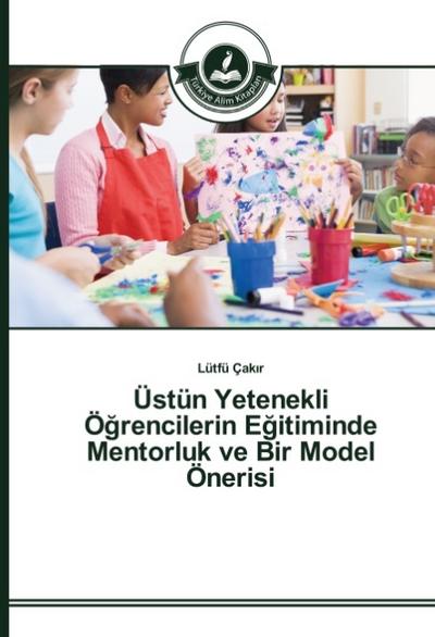 Üstün Yetenekli Ögrencilerin Egitiminde Mentorluk ve Bir Model Önerisi