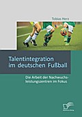 Talentintegration im deutschen Fußball: Die Arbeit