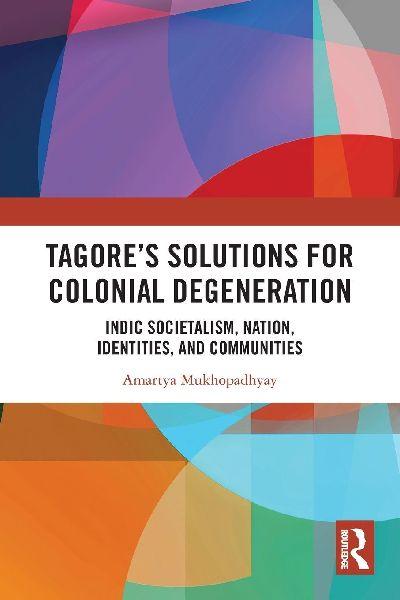 Tagore’s Solutions for Colonial Degeneration