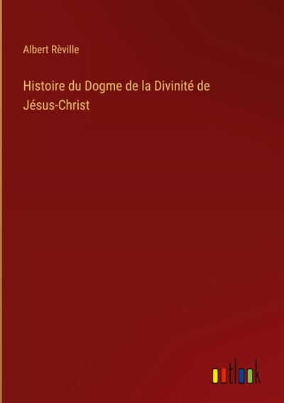 Histoire du Dogme de la Divinité de Jésus-Christ
