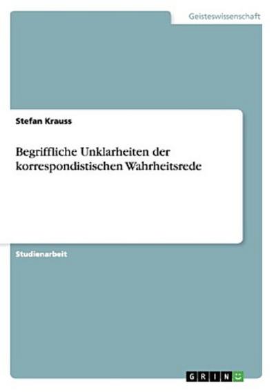 Begriffliche Unklarheiten der korrespondistischen Wahrheitsrede