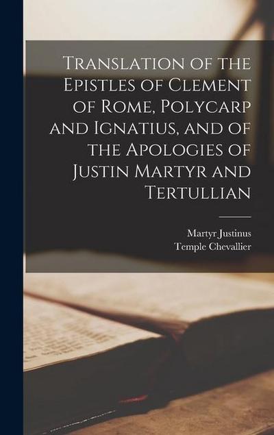 Translation of the Epistles of Clement of Rome, Polycarp and Ignatius, and of the Apologies of Justin Martyr and Tertullian
