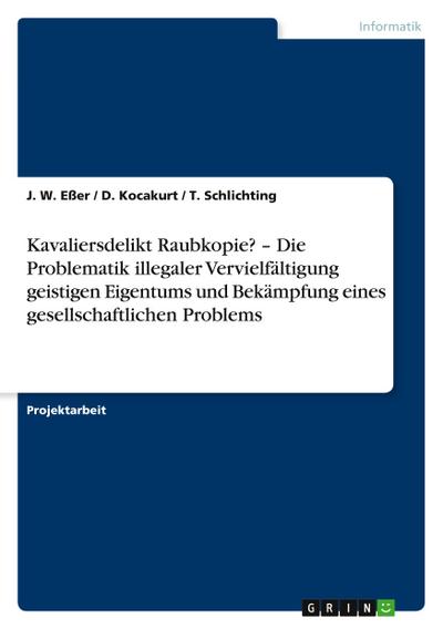 Kavaliersdelikt Raubkopie? - Die Problematik illegaler Vervielfältigung geistigen Eigentums und Bekämpfung eines gesellschaftlichen Problems