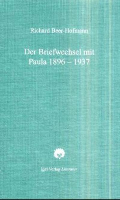 Richard-Beer-Hofmann-Werkausgabe / Der Briefwechsel mit Paula 1896-1937