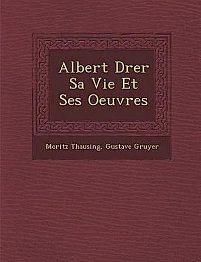 Albert D&#65533;rer Sa Vie Et Ses Oeuvres