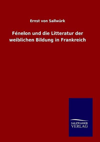 Fénelon und die Litteratur der weiblichen Bildung in Frankreich