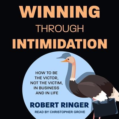 Winning Through Intimidation Lib/E: How to Be the Victor, Not the Victim, in Business and in Life