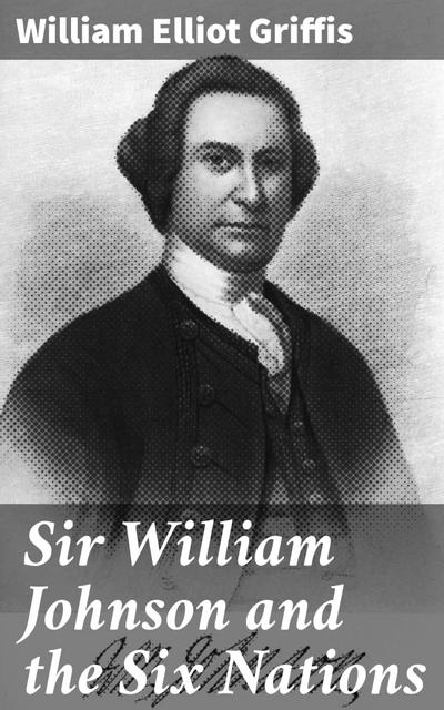 Sir William Johnson and the Six Nations