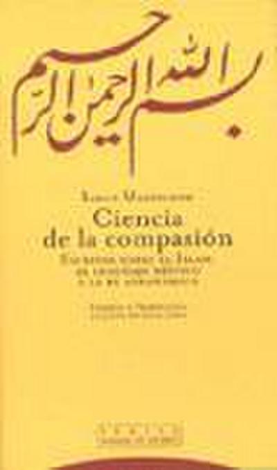 Ciencia de la compasión : escritos sobre el Islam, el lenguaje místico y la fe abrahámica