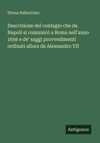 Descrizione del contagio che da Napoli si comunicò a Roma nell’anno 1656 e de’ saggi provvedimenti ordinati allora da Alessandro VII