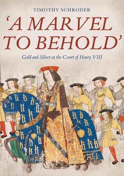 ’A Marvel to Behold’: Gold and Silver at the Court of Henry VIII