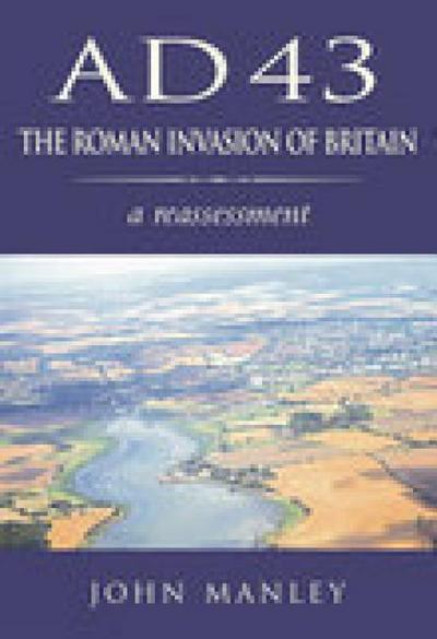 Ad 43: The Roman Invasion of Britain - John Manley