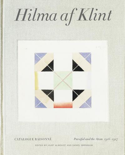 Hilma AF Klint: Parsifal and the Atom 1916-1917: Catalogue Raisonné Volume IV - Daniel Birnbaum
