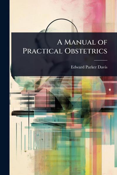A Manual of Practical Obstetrics