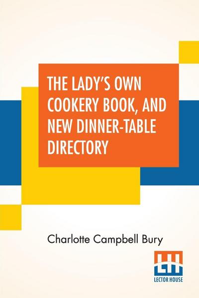 The Lady’s Own Cookery Book, And New Dinner-Table Directory