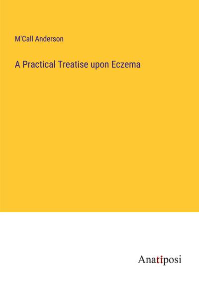 A Practical Treatise upon Eczema