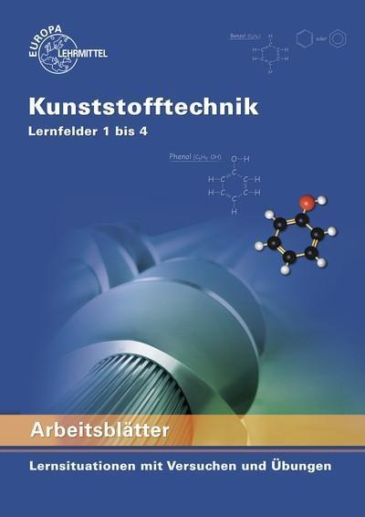 Arbeitsblätter Kunststofftechnik Lernfelder 1-4: Lernsituationen mit Versuchen und Übungen