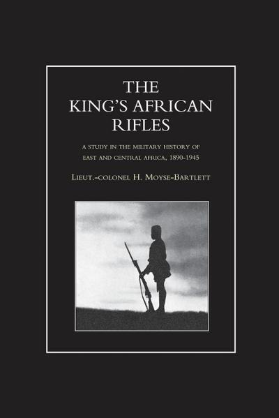 KING’S AFRICAN RIFLES. A Study in the Military History of East and Central Africa, 1890-1945 Volume One