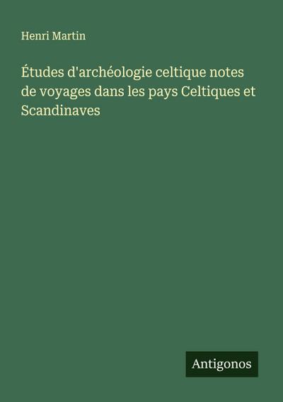 Études d’archéologie celtique notes de voyages dans les pays Celtiques et Scandinaves