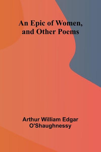 An Epic Of Women, And Other Poems