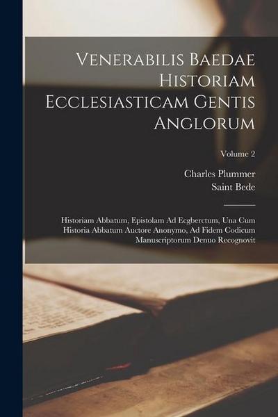 Venerabilis Baedae Historiam Ecclesiasticam Gentis Anglorum: Historiam Abbatum, Epistolam Ad Ecgberctum, Una Cum Historia Abbatum Auctore Anonymo, Ad