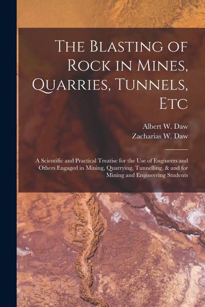 The Blasting of Rock in Mines, Quarries, Tunnels, etc; a Scientific and Practical Treatise for the use of Engineers and Others Engaged in Mining, Quar