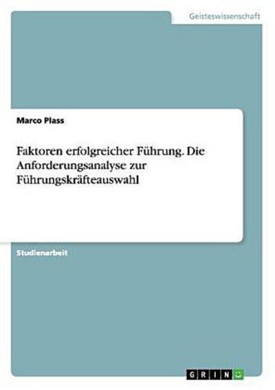 Faktoren erfolgreicher Führung. Die Anforderungsanalyse zur Führungskräfteauswahl