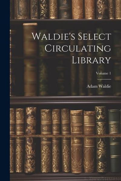 Waldie’s Select Circulating Library; Volume 1