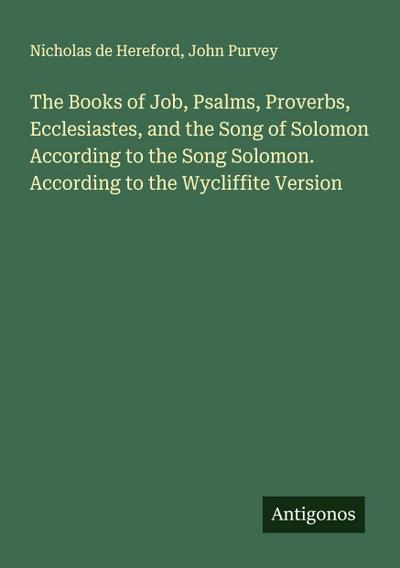 The Books of Job, Psalms, Proverbs, Ecclesiastes, and the Song of Solomon According to the Song Solomon. According to the Wycliffite Version