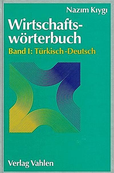 Wirtschaftswörterbuch, 2 Bde. Wirtschaftswörterbuch  Bd. I: Türkisch-Deutsch