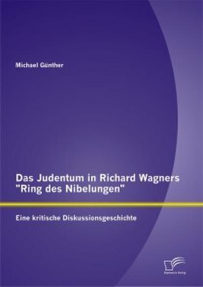 Das Judentum in Richard Wagners ’Ring des Nibelungen’: Eine kritische Diskussionsgeschichte